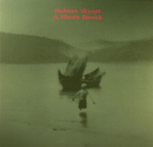 Robert Wyatt - A Short Break i gruppen CD / Pop-Rock,Övrigt hos Bengans Skivbutik AB (3933945)