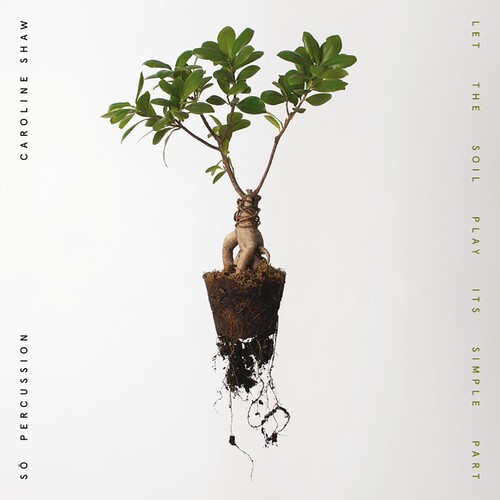 Caroline Shaw & S   Percussion - Let The Soil Play Its Simple P i gruppen CD / Klassiskt hos Bengans Skivbutik AB (3997931)