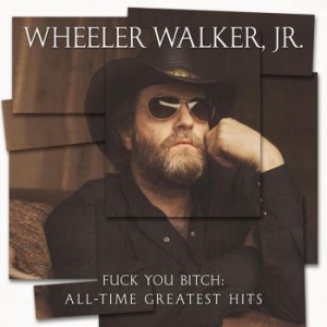 Walker Jr. Wheeler - Fuck You Bitch: All-Time Greatest H i gruppen VINYL / Country hos Bengans Skivbutik AB (4021735)