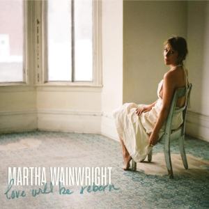 Martha Wainwright - Love Will Be Reborn i gruppen ÖVRIGT / -Start WS (BW) hos Bengans Skivbutik AB (4035774)