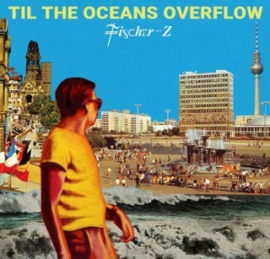 Fischer-Z - Til The Oceans Overflow i gruppen CD / Pop-Rock hos Bengans Skivbutik AB (4060481)