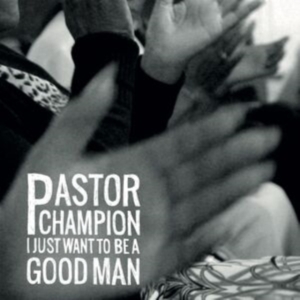 Pastor Champion - I Just Want To Be A Good Man i gruppen CD / Pop-Rock,RnB-Soul hos Bengans Skivbutik AB (4128641)
