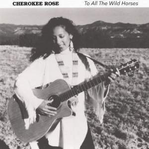 Rose Cherokee - To All The Wild Horses i gruppen CD / Worldmusic/ Folkmusik hos Bengans Skivbutik AB (4131542)