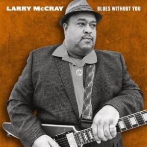 Mccray Larry - Blues Without You i gruppen CD / Jazz/Blues hos Bengans Skivbutik AB (4134738)