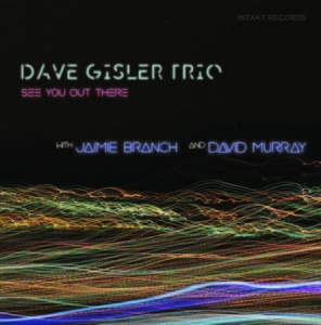 Dave Gisler Trio / Jaimie Branch / - See You Out There i gruppen Externt_Lager / Naxoslager hos Bengans Skivbutik AB (4139303)