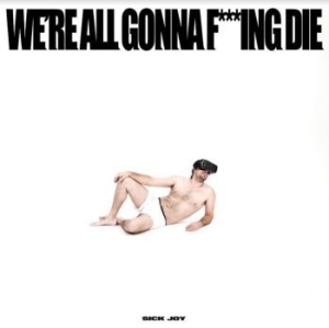 Sick Joy - We're All Gonna F***Ing Die i gruppen CD / Rock hos Bengans Skivbutik AB (4147237)