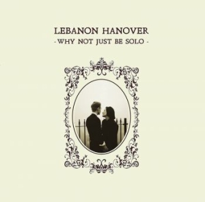 LEBANON HANOVER - Why Not Just Be Solo i gruppen CD / Rock hos Bengans Skivbutik AB (4163131)