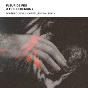 Cappellen-Waldock Dominique Van - Fleur De Feu A - Fire Ceremony i gruppen CD / Dance-Techno,Elektroniskt hos Bengans Skivbutik AB (4163329)