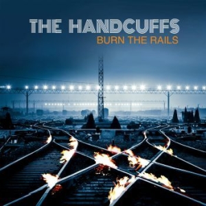 Handcuffs - Burn The Rails i gruppen CD / Rock hos Bengans Skivbutik AB (4179856)