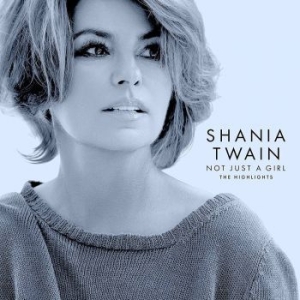 Shania Twain - Not Just A Girl (The Highlights) i gruppen CD / Best Of,Country hos Bengans Skivbutik AB (4180826)