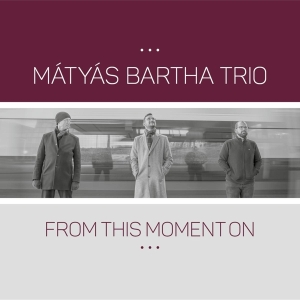 Bartha Matyas -Trio- - From This Moment On i gruppen CD / Jazz hos Bengans Skivbutik AB (4226027)
