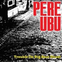Pere Ubu - Trouble On Big Beat Street i gruppen VINYL / Pop-Rock hos Bengans Skivbutik AB (4248552)