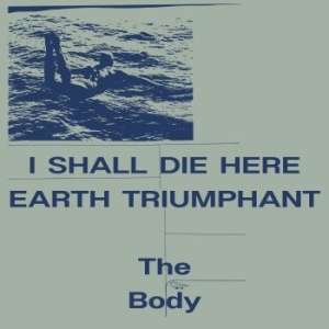 The Body - I Shall Die Here / Earth Triumphant i gruppen VINYL / Hårdrock hos Bengans Skivbutik AB (4280127)