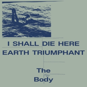 The Body - I Shall Die Here / Earth Triumphant i gruppen VINYL / Hårdrock hos Bengans Skivbutik AB (4280127)