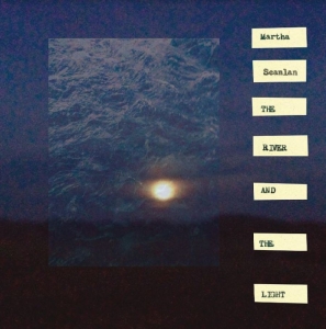 Scanlan Martha - The River And The Light i gruppen VINYL / Pop-Rock,Svensk Folkmusik hos Bengans Skivbutik AB (4287993)