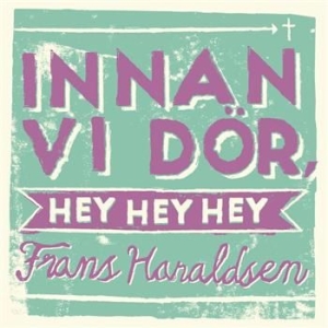 Haraldsen Frans - Innan Vi Dör, Hey Hey Hey i gruppen VI TIPSAR / Lagerrea / CD REA / CD POP hos Bengans Skivbutik AB (518361)