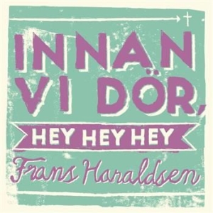 Haraldsen Frans - Innan Vi Dör, Hey Hey Hey i gruppen CD / Pop hos Bengans Skivbutik AB (518361)