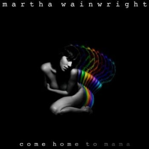 Martha Wainwright - Come Home To Mama i gruppen CD / Rock hos Bengans Skivbutik AB (525911)
