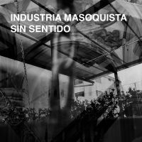 Industria Masoquista - Sin Sentido i gruppen VI TIPSAR / Fredagsreleaser / Fredag den 19e Jan 24 hos Bengans Skivbutik AB (5512871)