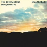 Blue Orchids - The Greatest Hit (Money Mountain) i gruppen VI TIPSAR / Fredagsreleaser / Fredag den 12:e Jan 24 hos Bengans Skivbutik AB (5513058)