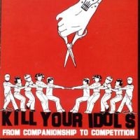 Kill Your Idols - From Companionship To Competition i gruppen CD / Pop-Rock hos Bengans Skivbutik AB (5514877)