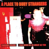 A Place To Bury Strangers - Chasing Colors/I Can Never Be As Gr i gruppen VI TIPSAR / Fredagsreleaser / Fredag Den 22:a Mars 2024 hos Bengans Skivbutik AB (5517716)