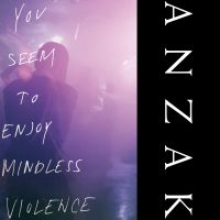 Anzak - You Seem To Enjoy Mindless Violence i gruppen VI TIPSAR / Fredagsreleaser / Fredag Den 1:a Mars 2024 hos Bengans Skivbutik AB (5518218)