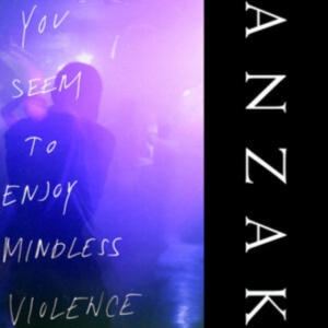 Anzak - You Seem To Enjoy Mindless Violence i gruppen VI TIPSAR / Fredagsreleaser / Fredag Den 1:a Mars 2024 hos Bengans Skivbutik AB (5518218)