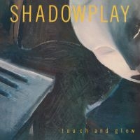 Shadowplay - Touch And Glow i gruppen VI TIPSAR / Fredagsreleaser / Fredag den 8:e Mars 2024 hos Bengans Skivbutik AB (5518509)
