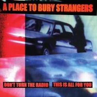 A Place To Bury Strangers - Don't Turn The Radio/This Is All Fo i gruppen VI TIPSAR / Fredagsreleaser / Fredag den 19:e April 2024 hos Bengans Skivbutik AB (5520751)