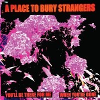 A Place To Bury Strangers - You'll Be There For Me/When You're i gruppen VINYL / Kommande / Pop-Rock hos Bengans Skivbutik AB (5524062)