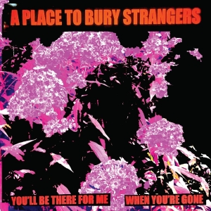 A Place To Bury Strangers - You'll Be There For Me/When You're i gruppen VINYL / Pop-Rock hos Bengans Skivbutik AB (5524062)
