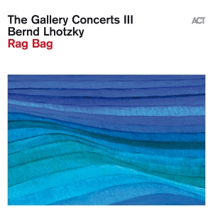 Lhotzky Bernd - The Gallery Concerts Iii: Rag Bag i gruppen CD / Kommande / Jazz hos Bengans Skivbutik AB (5539787)