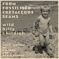 Childish Billy - From Fossilised Cretaceous Seams: A i gruppen VINYL / Kommande / Pop-Rock hos Bengans Skivbutik AB (5548953)