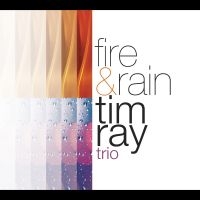 Tim Ray Trio - Fire & Rain i gruppen CD / Jazz hos Bengans Skivbutik AB (5580746)