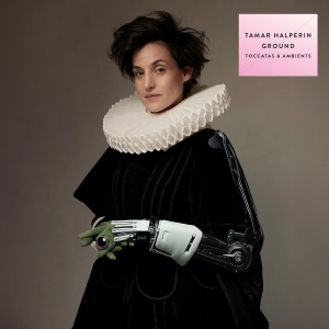Tamar Halperin - Ground - Toccatas & Ambients i gruppen CD / Nyheter hos Bengans Skivbutik AB (5593250)