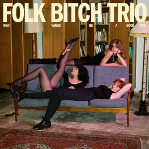 Folk Bitch Trio - Now Would Be A Good Time i gruppen VI TIPSAR / Fredagsreleaser / 2025-07-25 hos Bengans Skivbutik AB (5627823)
