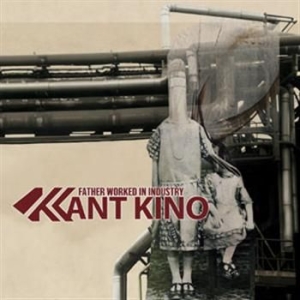 Kant Kino - Father Worked In Industry i gruppen CD / Pop hos Bengans Skivbutik AB (564936)