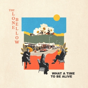 Lone Bellow The - What A Time To Be Alive i gruppen CD / Kommande / Country hos Bengans Skivbutik AB (5650614)