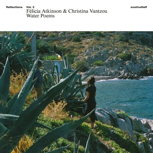 Félicia Atkinson & Christina Vantzo - Reflections Vol. 3: Water Poems i gruppen VINYL / Kommande / Dance-Techno hos Bengans Skivbutik AB (5659621)
