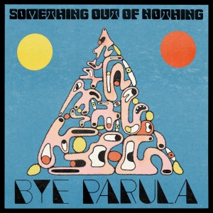 Bye Parula - Something Out Of Nothing i gruppen VINYL / Kommande / Pop-Rock hos Bengans Skivbutik AB (5663031)