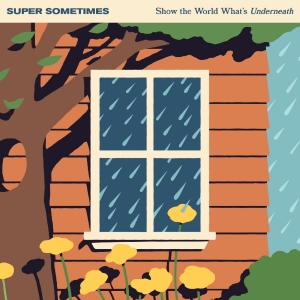 Super Sometimes - Show The World What?S Underneath i gruppen CD / Kommande / Pop-Rock hos Bengans Skivbutik AB (5664670)