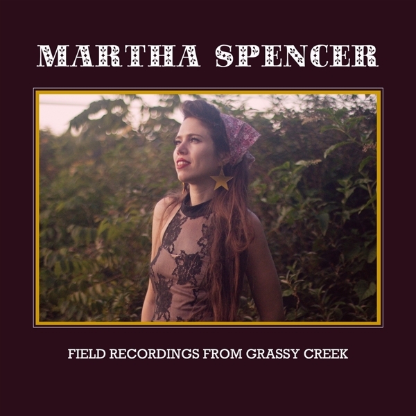 Martha Spencer - Field Recordings From Grassy Creek i gruppen CD / World Music hos Bengans Skivbutik AB (5679457)