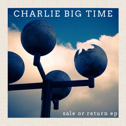 Charlie Big Time - Sale Or Return Ep i gruppen CD / Pop-Rock hos Bengans Skivbutik AB (5684437)