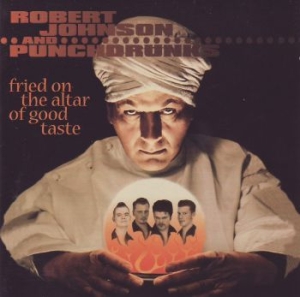 Johnson Robert & Punchdrunks - Fried On The Altar Of Good Tas i gruppen CD / Rock hos Bengans Skivbutik AB (588784)