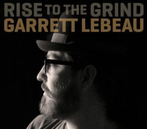Lebeau Garrett - Rise To The Grind i gruppen CD / Country hos Bengans Skivbutik AB (593280)