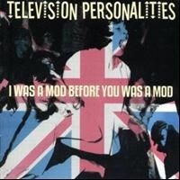 Television Personalities - I Was A Mod Before You Was A Mod i gruppen CD / Pop hos Bengans Skivbutik AB (610285)