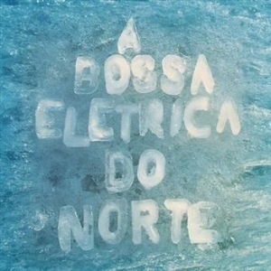 A Bossa Elétrica - Do Norte i gruppen CD / Elektroniskt,Svensk Musik hos Bengans Skivbutik AB (625739)