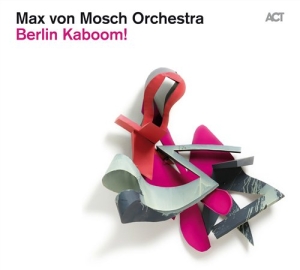 Max Von Mosch Orchestra - Berlin Kaboom! i gruppen CD / Jazz hos Bengans Skivbutik AB (629983)