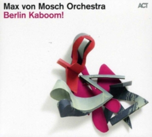 Max Von Mosch Orchestra - Berlin Kaboom! i gruppen CD / Jazz hos Bengans Skivbutik AB (629983)